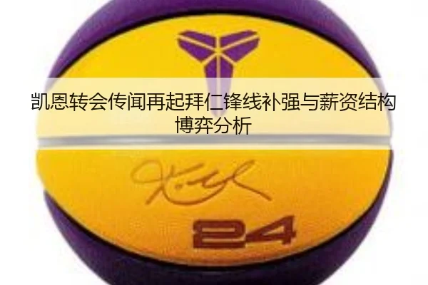 凯恩转会传闻再起拜仁锋线补强与薪资结构博弈分析
