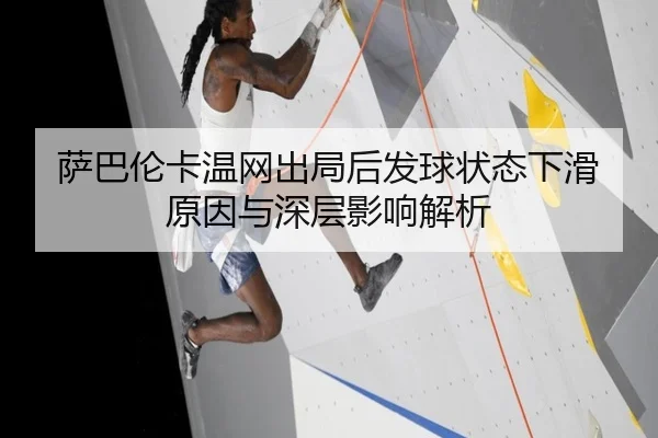 萨巴伦卡温网出局后发球状态下滑原因与深层影响解析